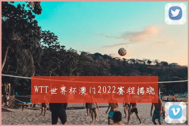 WTT世界杯澳门2022赛程揭晓