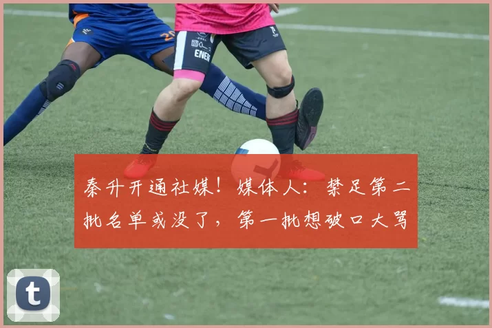 秦升开通社媒！媒体人：禁足第二批名单或没了，第一批想破口大骂